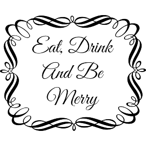 Eat Drink And Be Merry