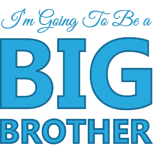 Im Going To Be A BIG BROTHER