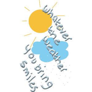 Whatever The Weather You Bring Smiles