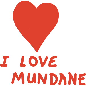 I Love Mundane 