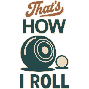 Thats How I Roll Lawn Bowls