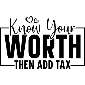 Know Your Worth Then Add Tax Funny Text 