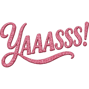 Yaaasss! Text