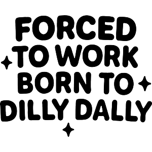 Forced To Work, Born To Dilly