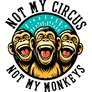 Not My Circus Not My Monkeys