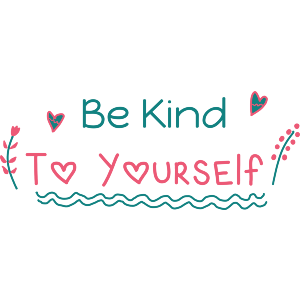 Be Kind To Yourself
