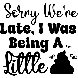 Sorry We Are Late Funny Toddler Child Quotes