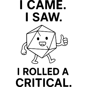I Came. I Saw. I Rolled a Critical