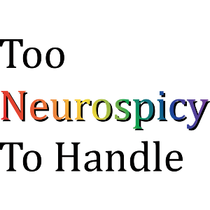 Too Neurospicy To Handle