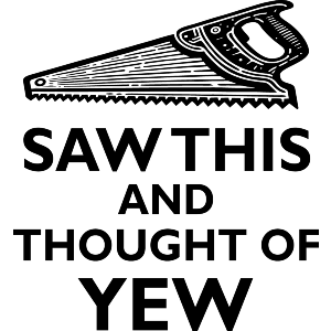 Saw This And Thought Of Yew