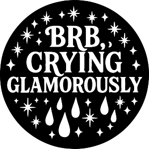BRB Crying Glamorously