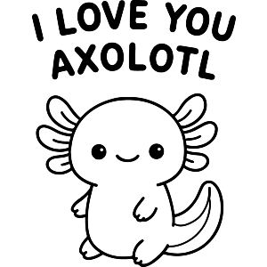I Love You Axolotl
