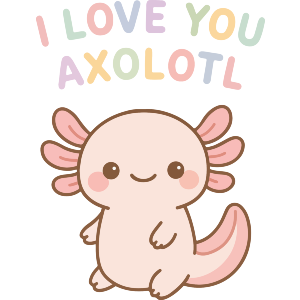 I Love You Axolotl