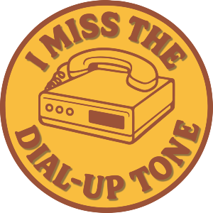 I Miss The Dial-Up Tone