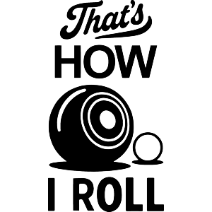 Thats How I Roll Lawn Bowls