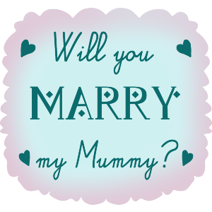 Will you marry my Mummy?