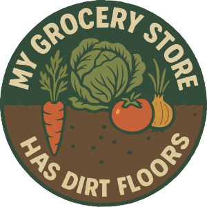 My Grocery Store Has Dirt Floors