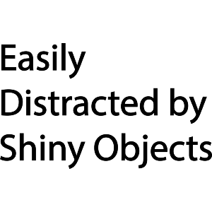 Easily Distracted by Shiny Objects
